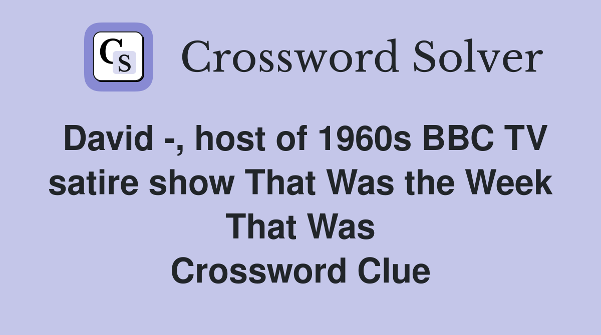 David -, host of 1960s BBC TV satire show That Was the Week That Was Crossword Clue