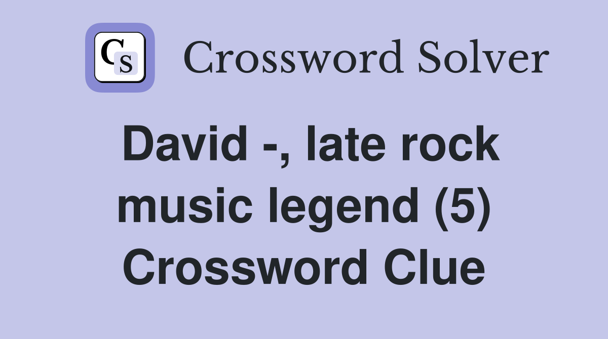 David -, late rock music legend (5) Crossword Clue