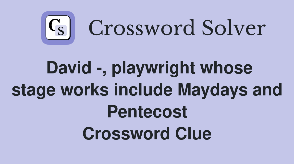 David -, playwright whose stage works include Maydays and Pentecost Crossword Clue