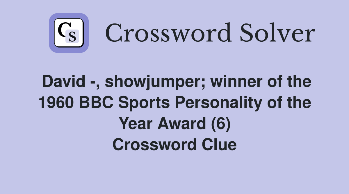 David -, showjumper; winner of the 1960 BBC Sports Personality of the Year Award (6) Crossword Clue