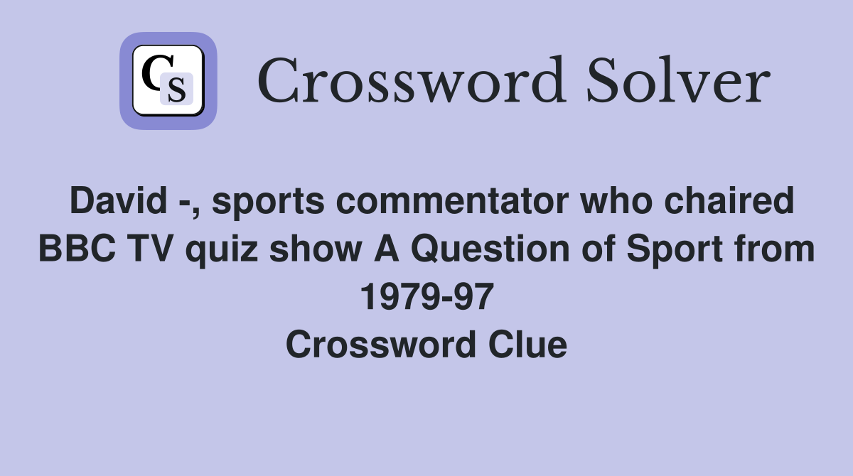 David -, sports commentator who chaired BBC TV quiz show A Question of Sport from 1979-97 Crossword Clue
