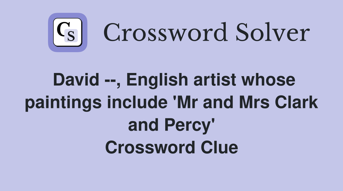 David --, English artist whose paintings include 'Mr and Mrs Clark and Percy' Crossword Clue