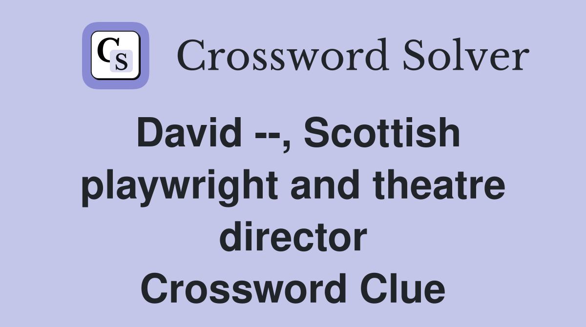 David --, Scottish playwright and theatre director Crossword Clue