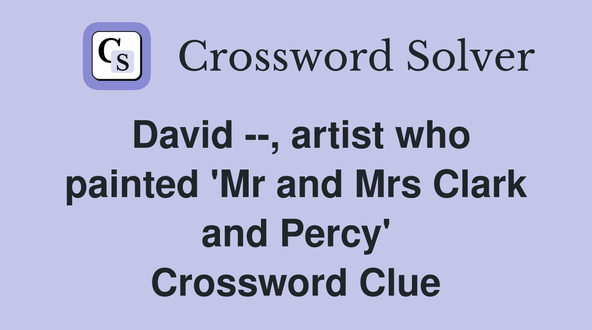 David --, artist who painted 'Mr and Mrs Clark and Percy' Crossword Clue