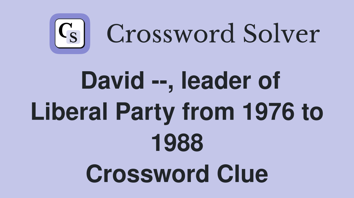 David --, leader of Liberal Party from 1976 to 1988 Crossword Clue