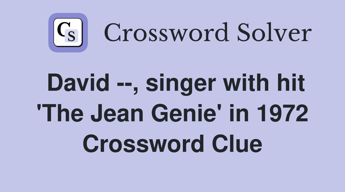 David --, singer with hit 'The Jean Genie' in 1972 Crossword Clue