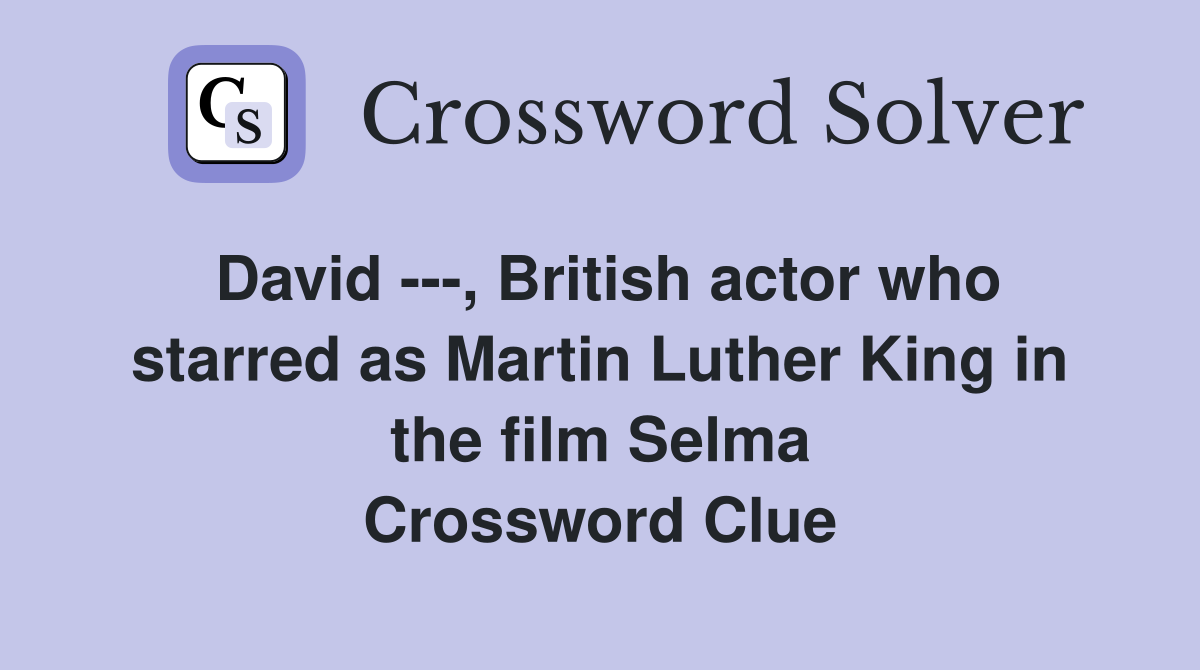 David ---, British actor who starred as Martin Luther King in the film Selma Crossword Clue