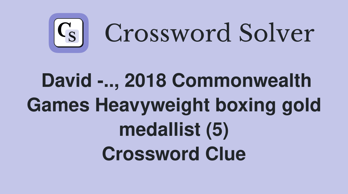 David -.., 2018 Commonwealth Games Heavyweight boxing gold medallist (5) Crossword Clue