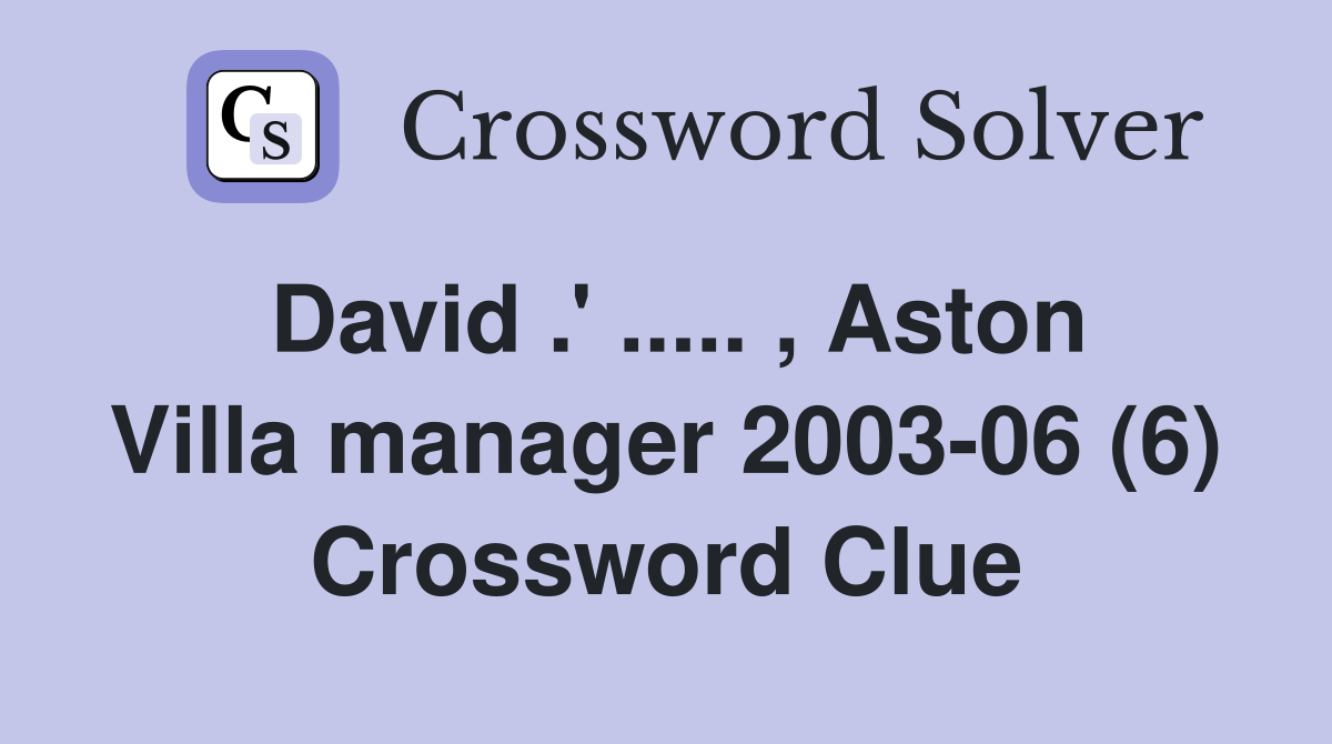 David .' ..... , Aston Villa manager 2003-06 (6) Crossword Clue