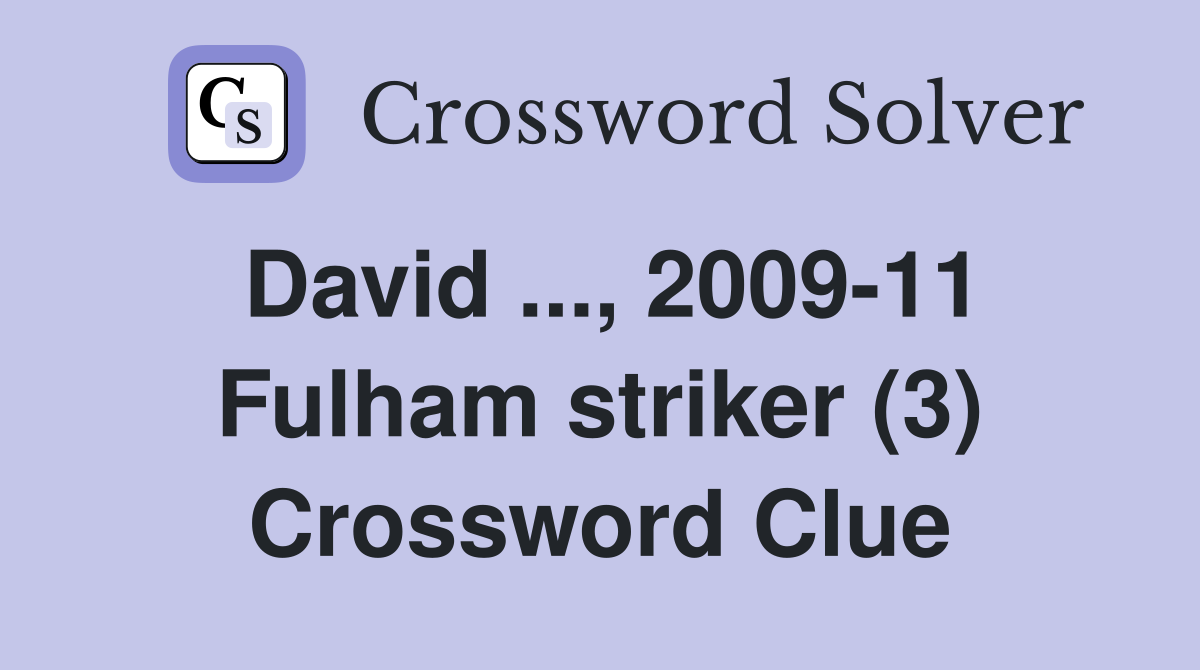 David ..., 2009-11 Fulham striker (3) Crossword Clue