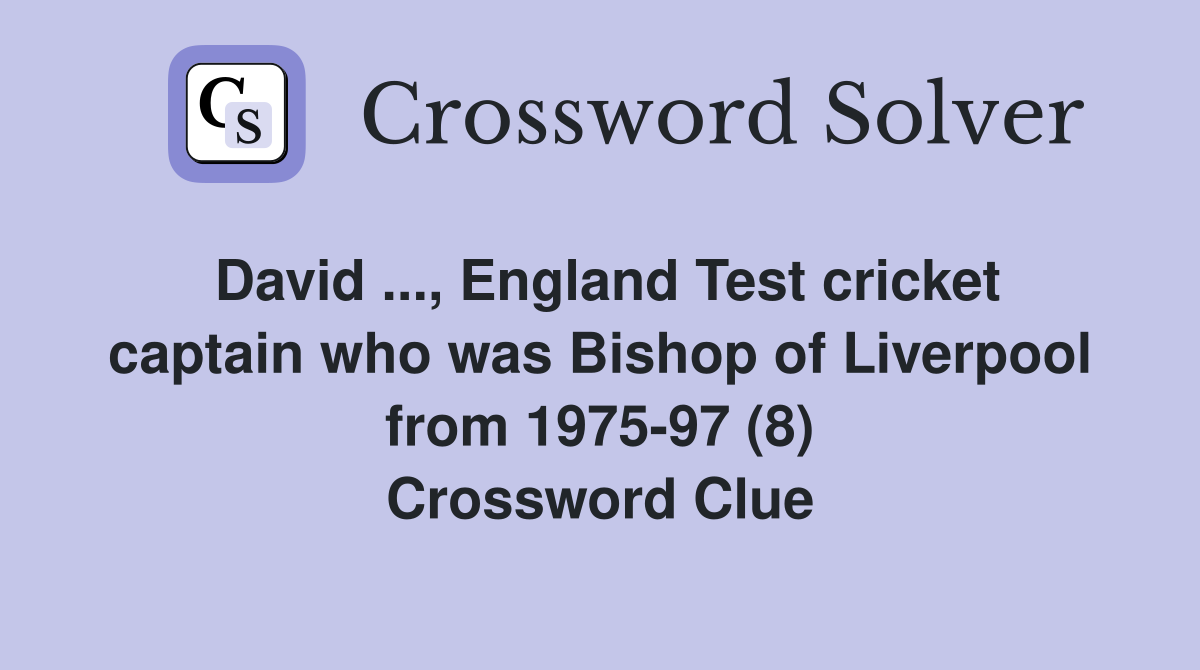 David ..., England Test cricket captain who was Bishop of Liverpool from 1975-97 (8) Crossword Clue
