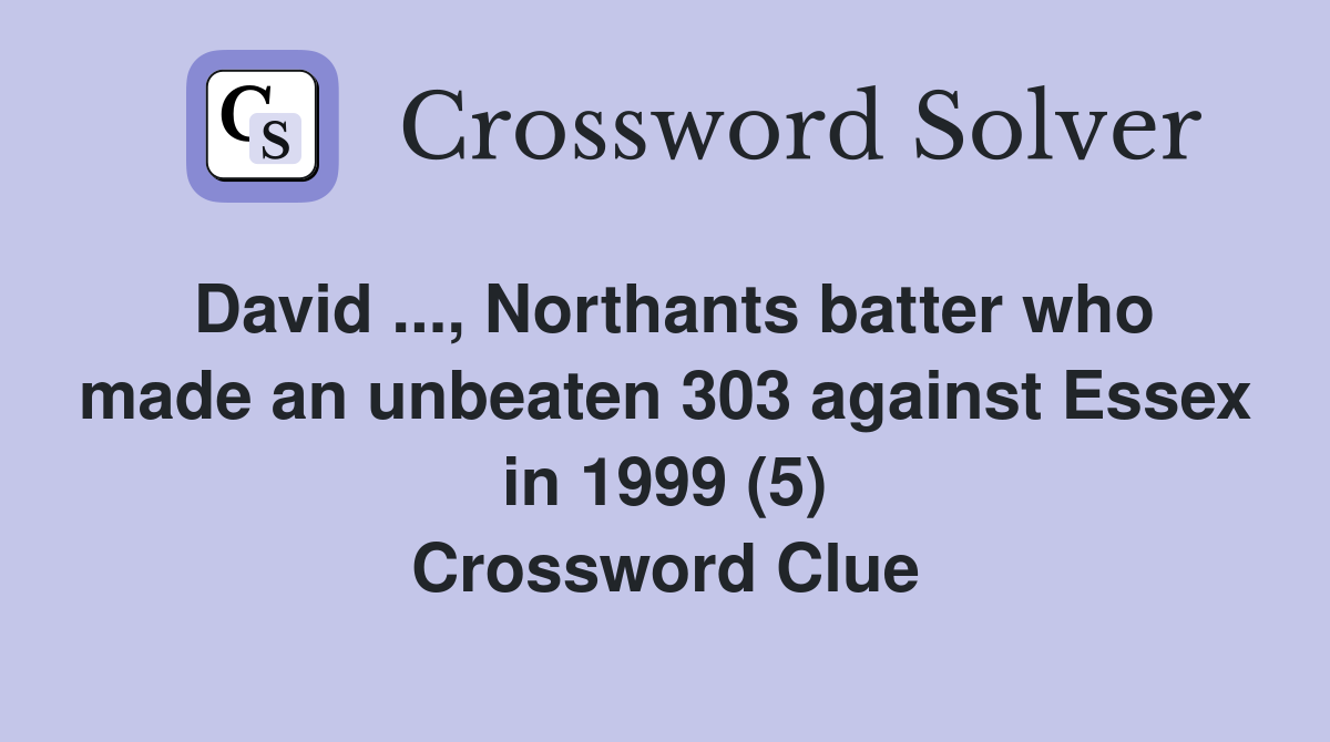 David ..., Northants batter who made an unbeaten 303 against Essex in 1999 (5) Crossword Clue