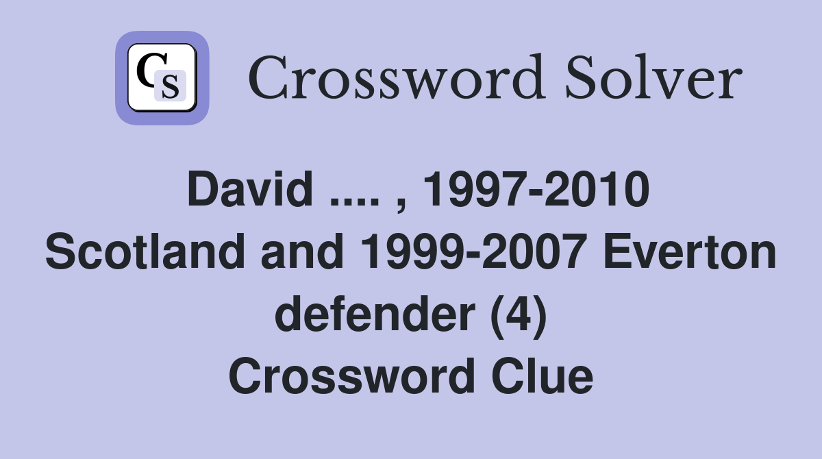 David .... , 1997-2010 Scotland and 1999-2007 Everton defender (4) Crossword Clue