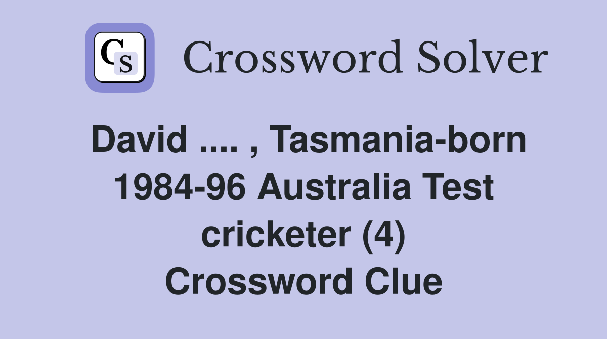 David .... , Tasmania-born 1984-96 Australia Test cricketer (4) Crossword Clue