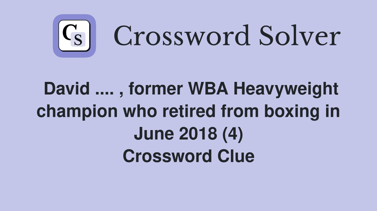 David .... , former WBA Heavyweight champion who retired from boxing in June 2018 (4) Crossword Clue