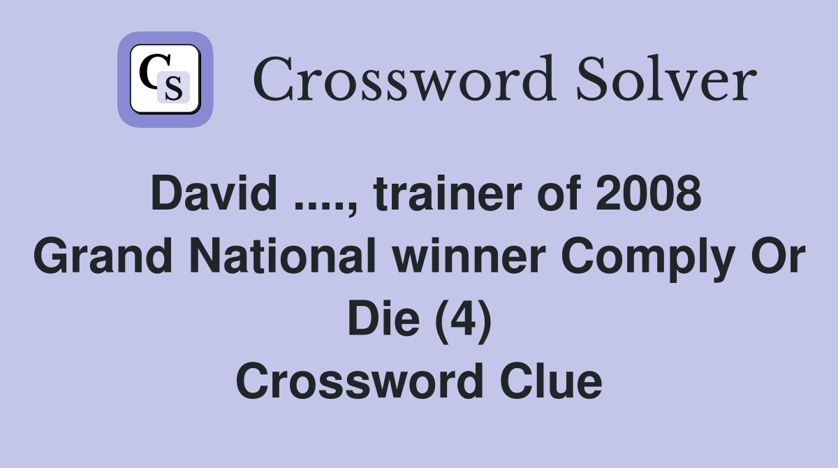 David ...., trainer of 2008 Grand National winner Comply Or Die (4) Crossword Clue