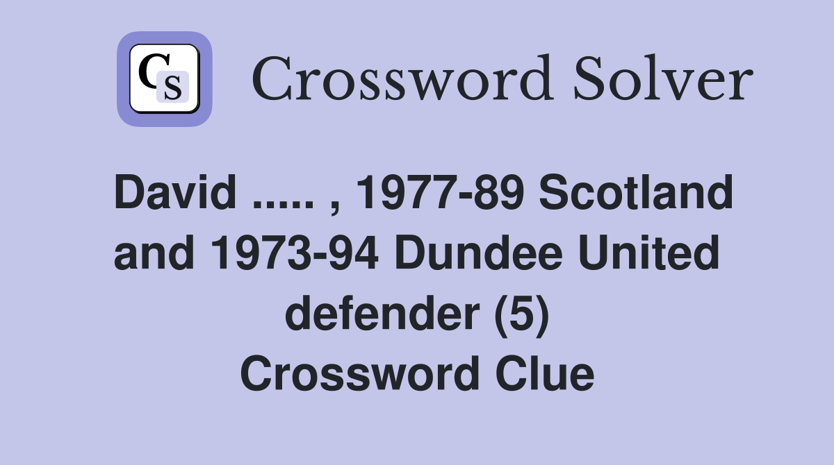 David ..... , 1977-89 Scotland and 1973-94 Dundee United defender (5) Crossword Clue