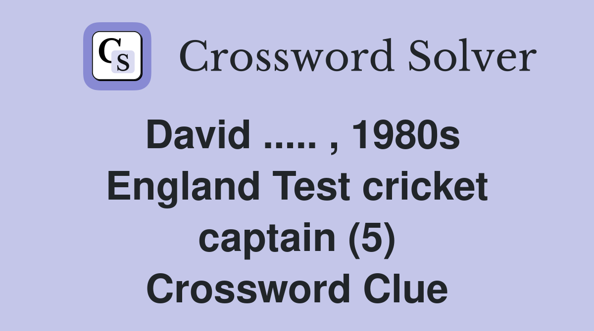 David ..... , 1980s England Test cricket captain (5) Crossword Clue