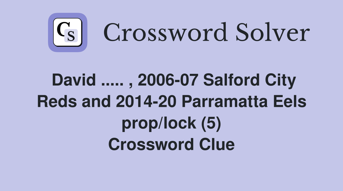 David ..... , 2006-07 Salford City Reds and 2014-20 Parramatta Eels prop/lock (5) Crossword Clue