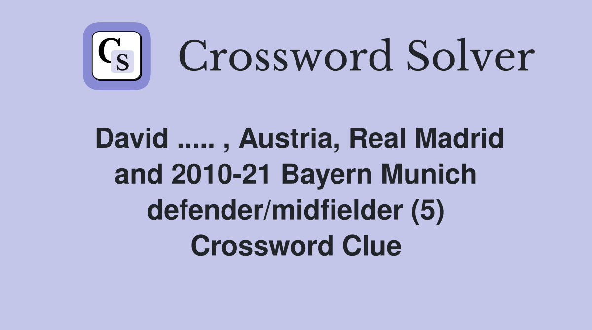 David ..... , Austria, Real Madrid and 2010-21 Bayern Munich defender/midfielder (5) Crossword Clue