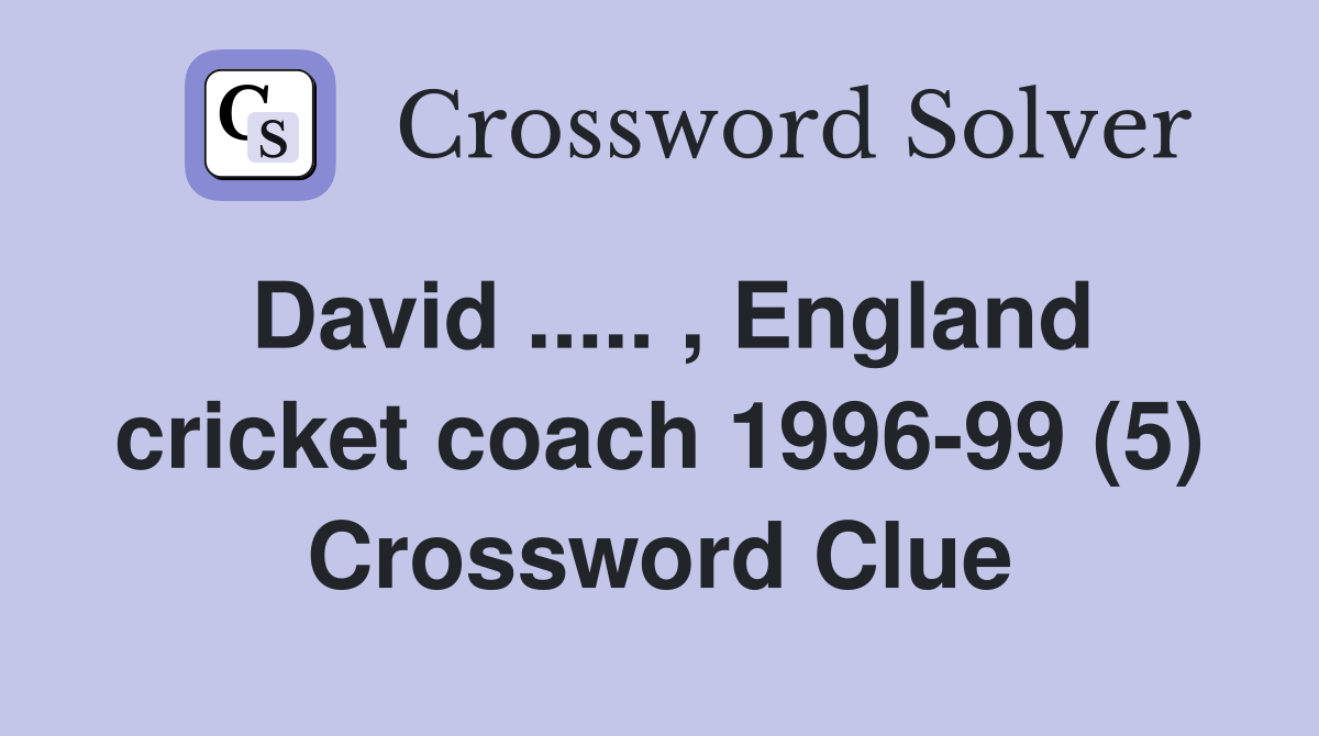 David ..... , England cricket coach 1996-99 (5) Crossword Clue