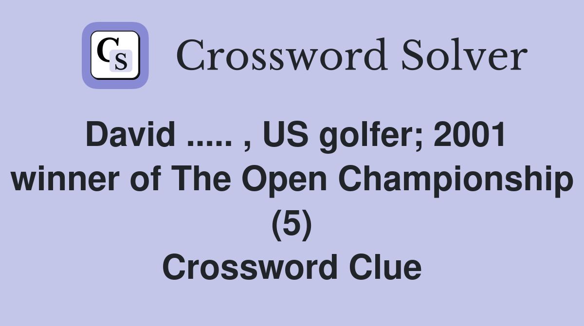 David ..... , US golfer; 2001 winner of The Open Championship (5) Crossword Clue