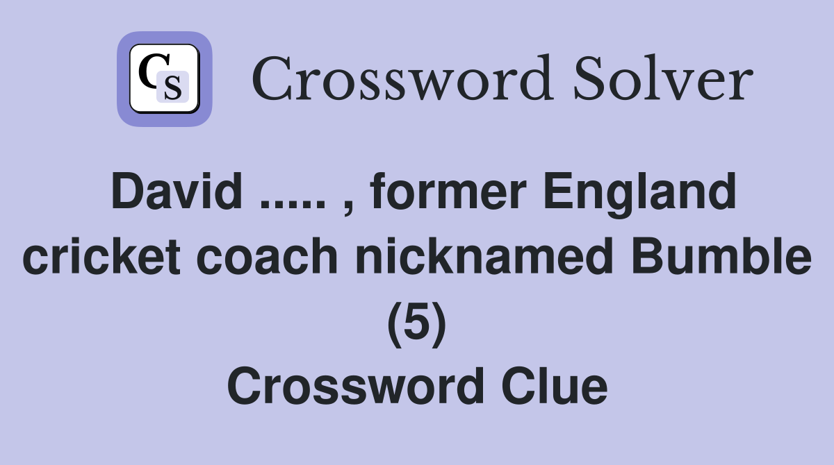 David ..... , former England cricket coach nicknamed Bumble (5) Crossword Clue