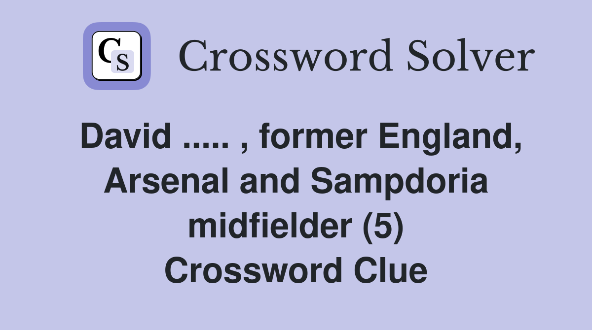 David ..... , former England, Arsenal and Sampdoria midfielder (5) Crossword Clue