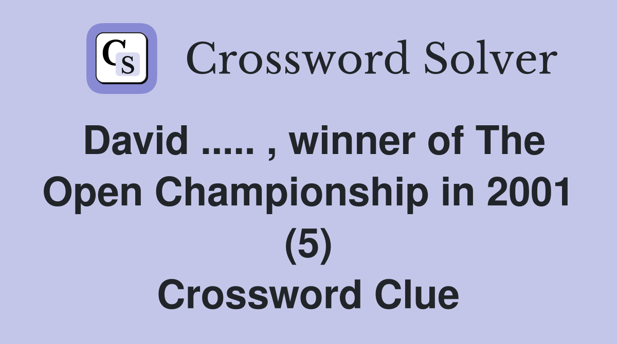 David ..... , winner of The Open Championship in 2001 (5) Crossword Clue