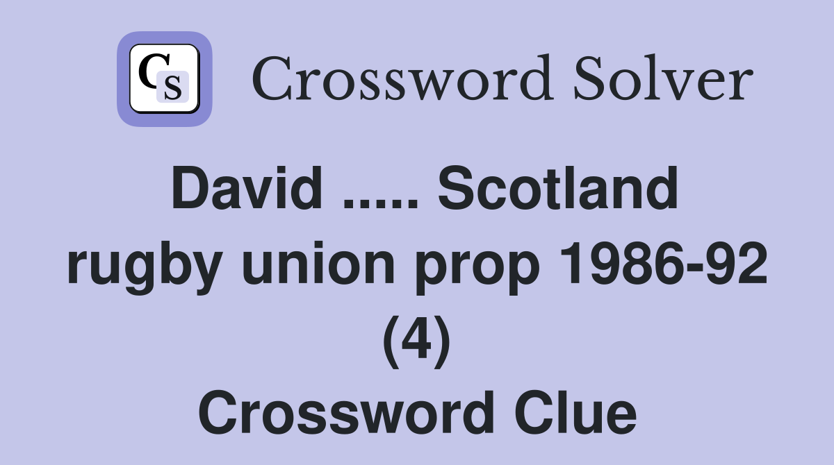 David ..... Scotland rugby union prop 1986-92 (4) Crossword Clue