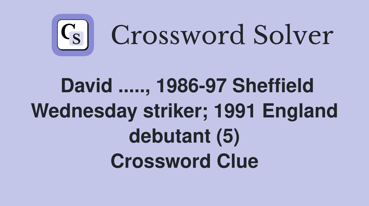 David ....., 1986-97 Sheffield Wednesday striker; 1991 England debutant (5) Crossword Clue
