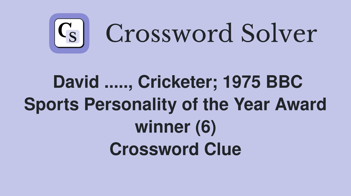 David ....., Cricketer; 1975 BBC Sports Personality of the Year Award winner (6) Crossword Clue