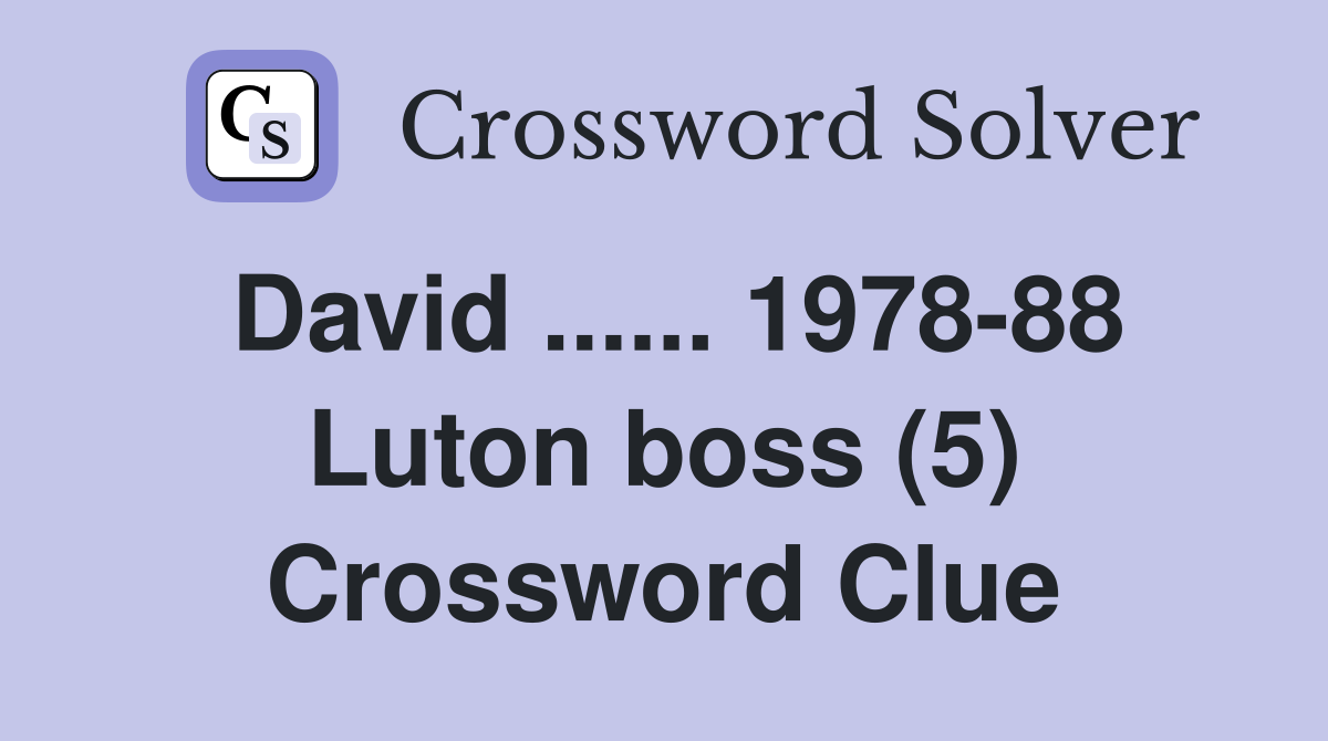 David ...... 1978-88 Luton boss (5) Crossword Clue