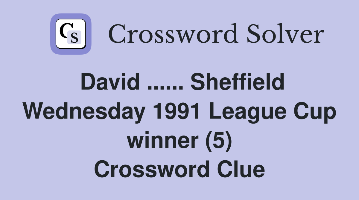 David ...... Sheffield Wednesday 1991 League Cup winner (5) Crossword Clue