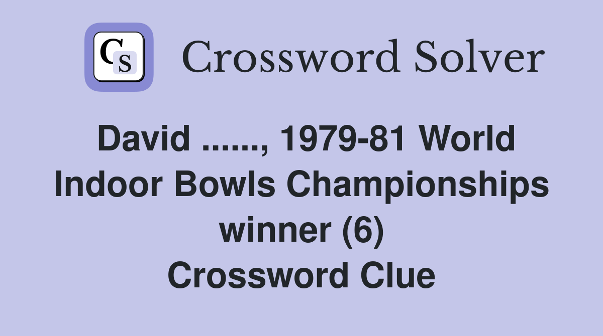 David ......, 1979-81 World Indoor Bowls Championships winner (6) Crossword Clue