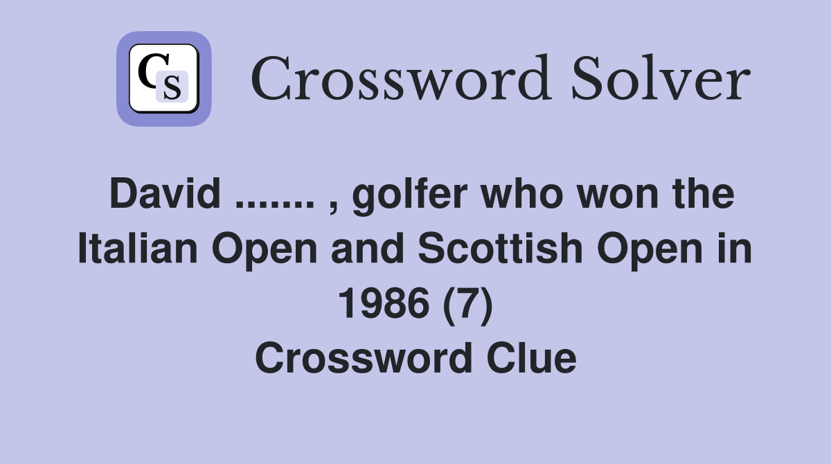 David ....... , golfer who won the Italian Open and Scottish Open in 1986 (7) Crossword Clue