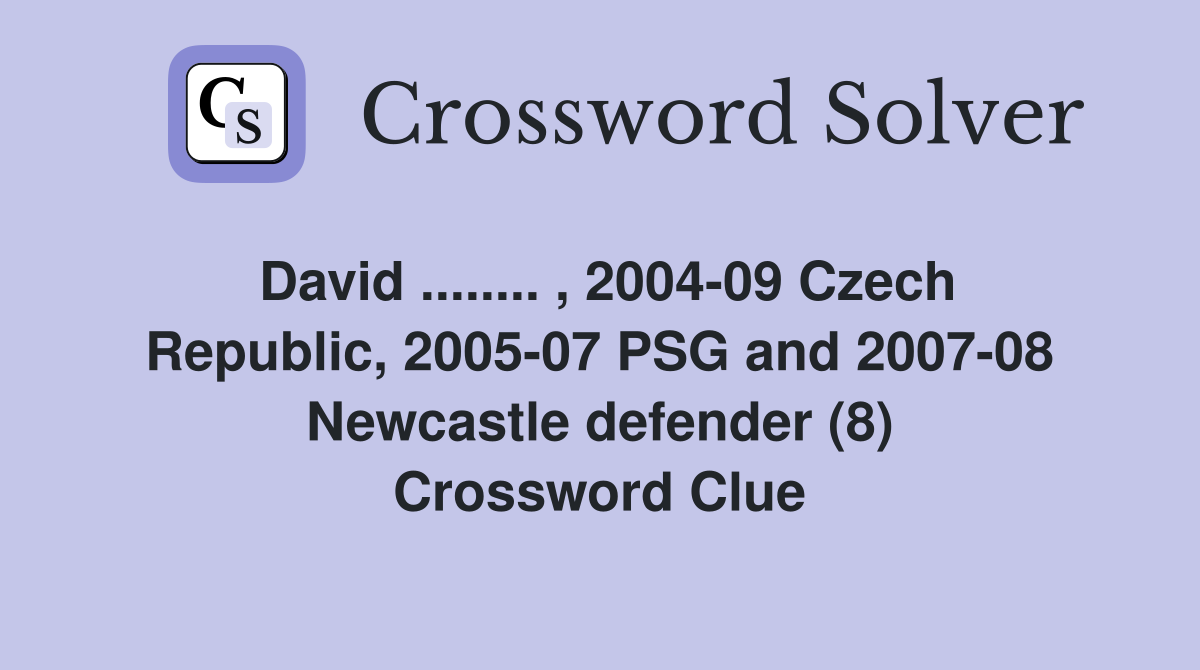 David ........ , 2004-09 Czech Republic, 2005-07 PSG and 2007-08 Newcastle defender (8) Crossword Clue