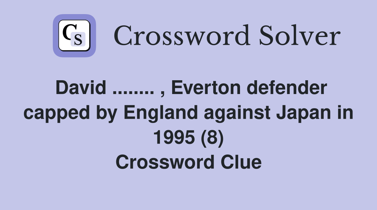 David ........ , Everton defender capped by England against Japan in 1995 (8) Crossword Clue