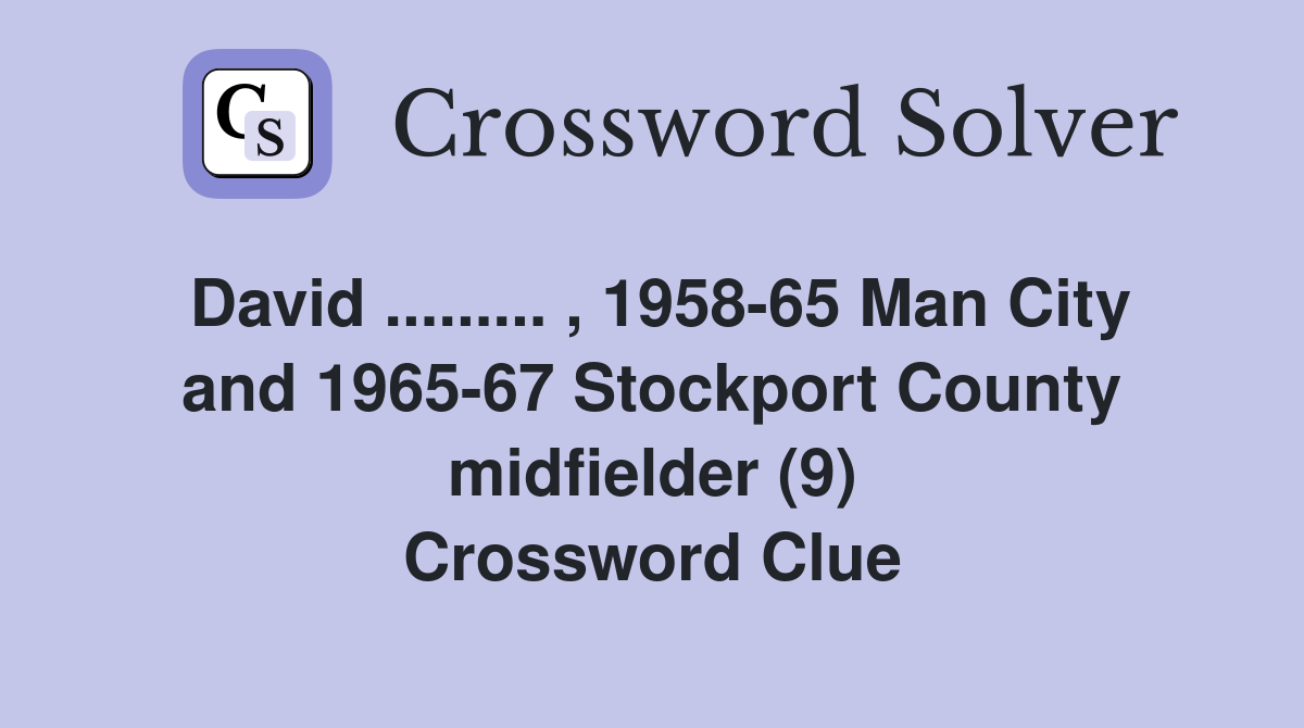David ......... , 1958-65 Man City and 1965-67 Stockport County midfielder (9) Crossword Clue