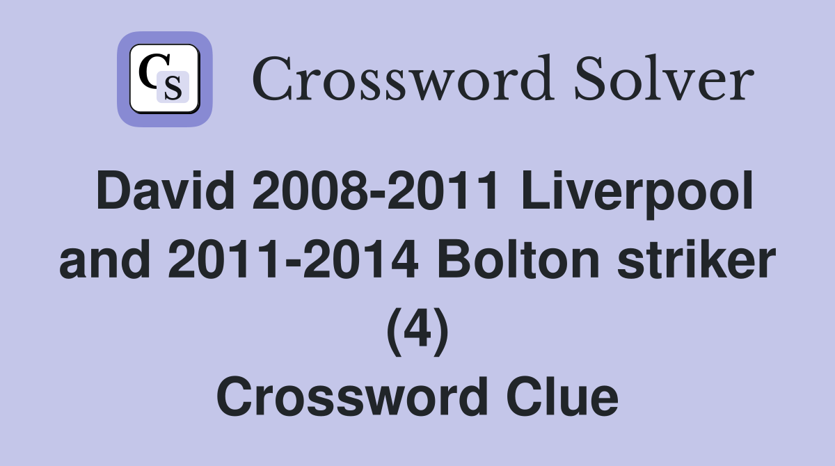David 2008-2011 Liverpool and 2011-2014 Bolton striker (4) Crossword Clue
