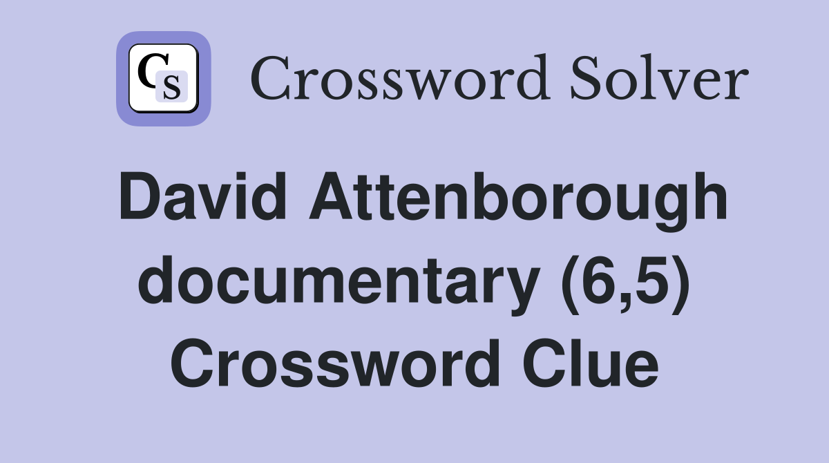 David Attenborough documentary (6,5) Crossword Clue