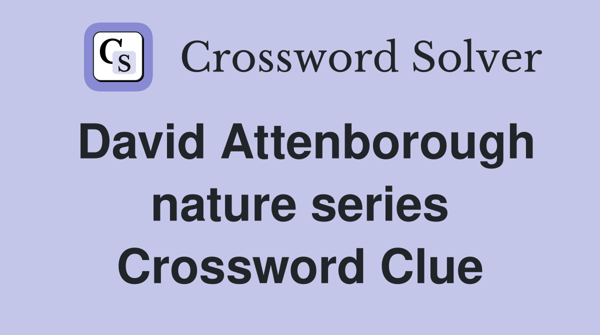 David Attenborough nature series Crossword Clue