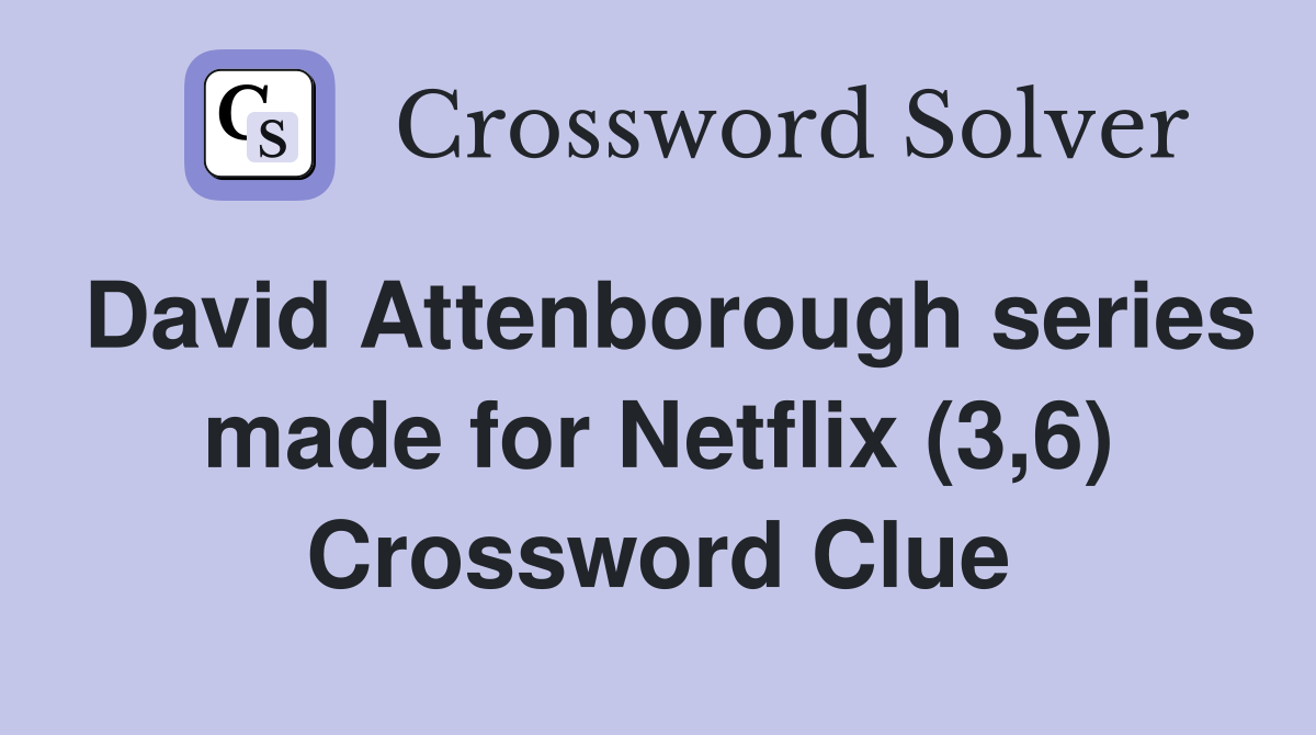 David Attenborough series made for Netflix (3,6) Crossword Clue