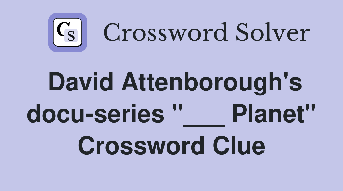 David Attenborough's docu-series "___ Planet" Crossword Clue