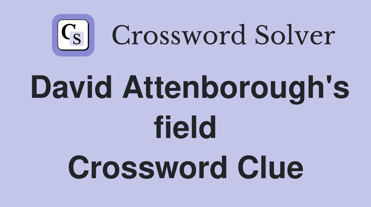 David Attenborough's field Crossword Clue