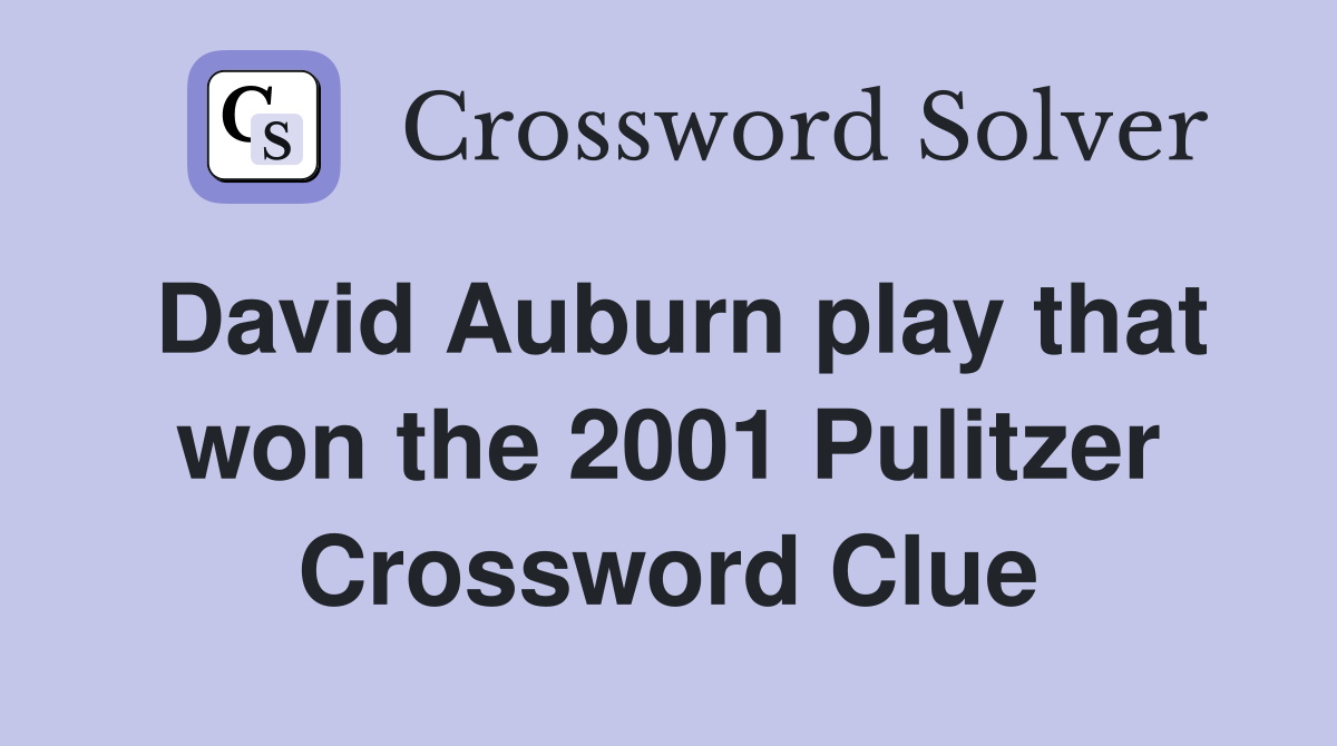 David Auburn play that won the 2001 Pulitzer Crossword Clue