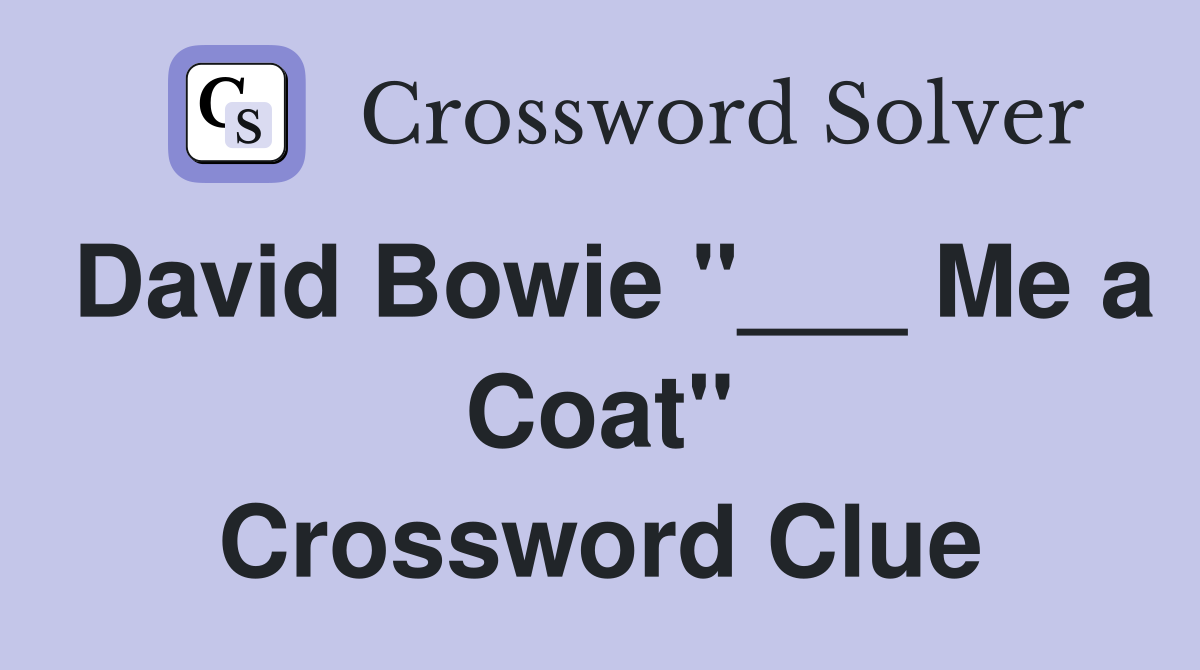 David Bowie "___ Me a Coat" Crossword Clue