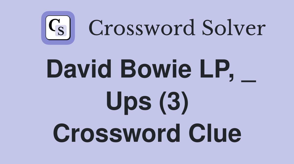 David Bowie LP, _ Ups (3) Crossword Clue