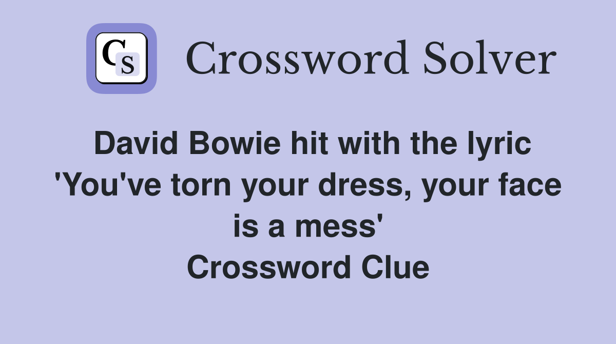 David Bowie hit with the lyric 'You've torn your dress, your face is a mess' Crossword Clue