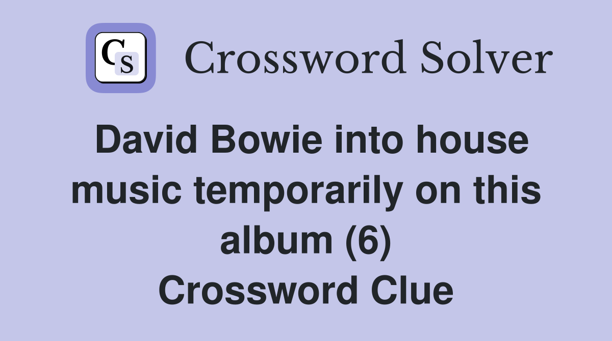 David Bowie into house music temporarily on this album (6) Crossword Clue